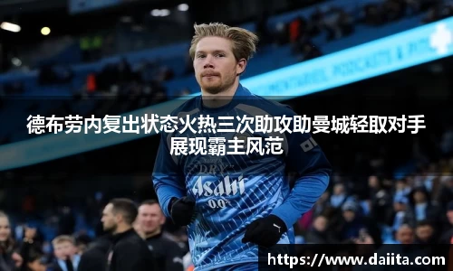 德布劳内复出状态火热三次助攻助曼城轻取对手展现霸主风范